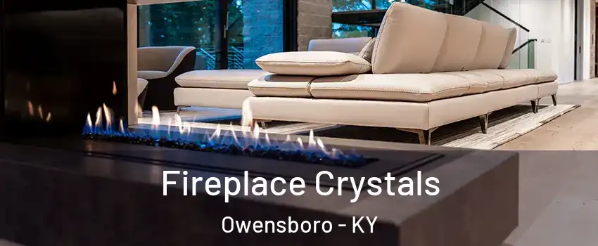  Fireplace Crystals Owensboro - KY
