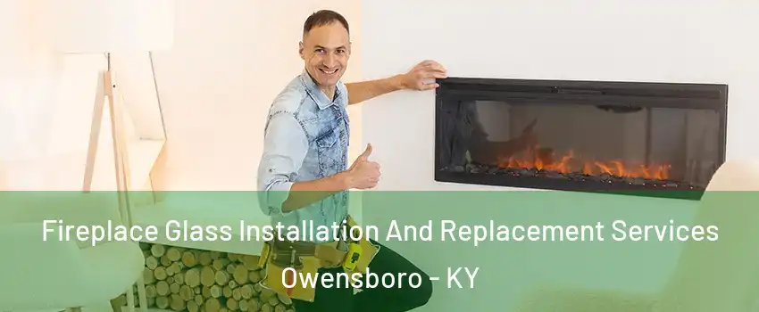  Fireplace Glass Installation And Replacement Services Owensboro - KY