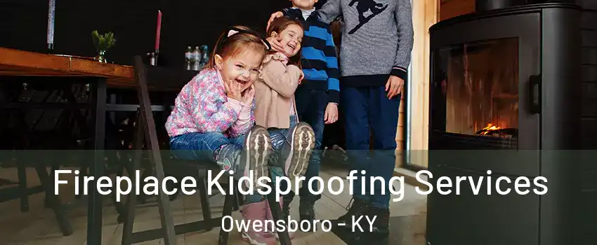  Fireplace Kidsproofing Services Owensboro - KY