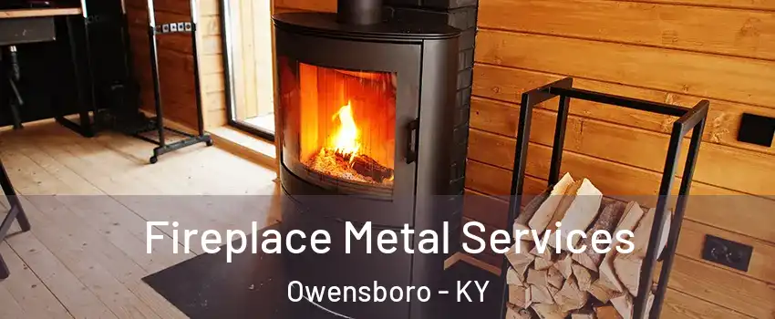 Fireplace Metal Services Owensboro - KY