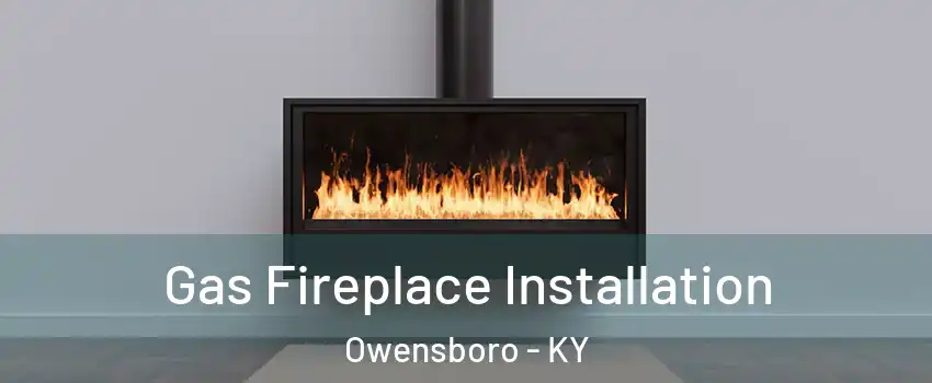  Gas Fireplace Installation Owensboro - KY