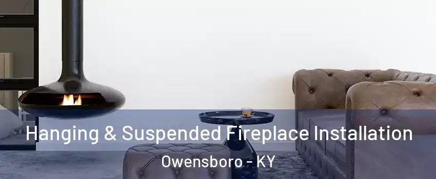  Hanging & Suspended Fireplace Installation Owensboro - KY