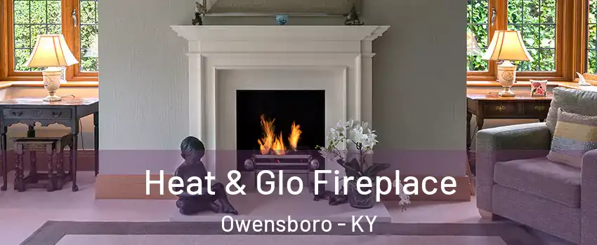  Heat & Glo Fireplace Owensboro - KY