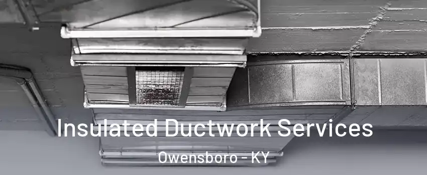  Insulated Ductwork Services Owensboro - KY