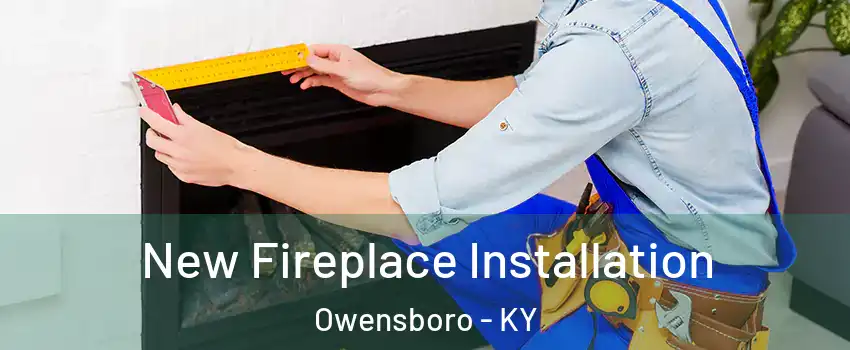  New Fireplace Installation Owensboro - KY