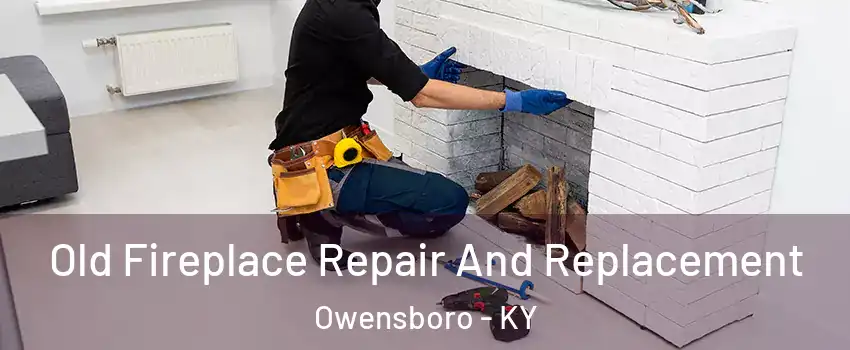  Old Fireplace Repair And Replacement Owensboro - KY