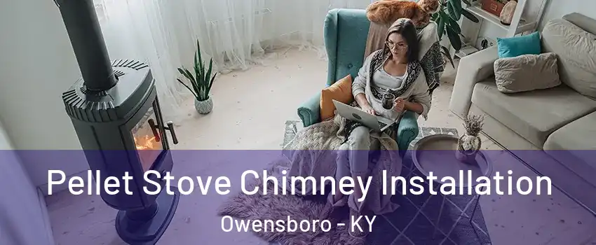  Pellet Stove Chimney Installation Owensboro - KY