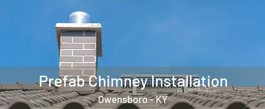  Prefab Chimney Installation Owensboro - KY