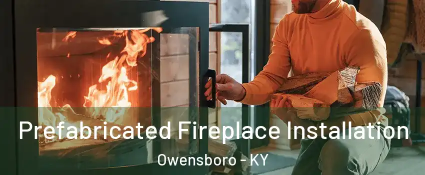  Prefabricated Fireplace Installation Owensboro - KY