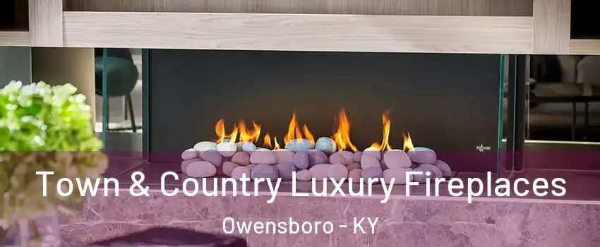  Town & Country Luxury Fireplaces Owensboro - KY