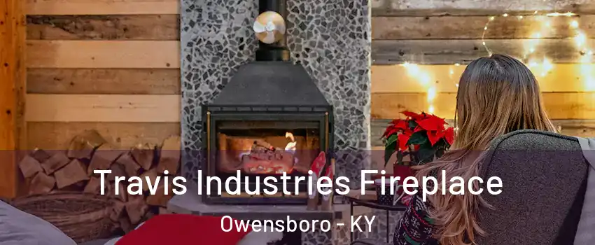  Travis Industries Fireplace Owensboro - KY
