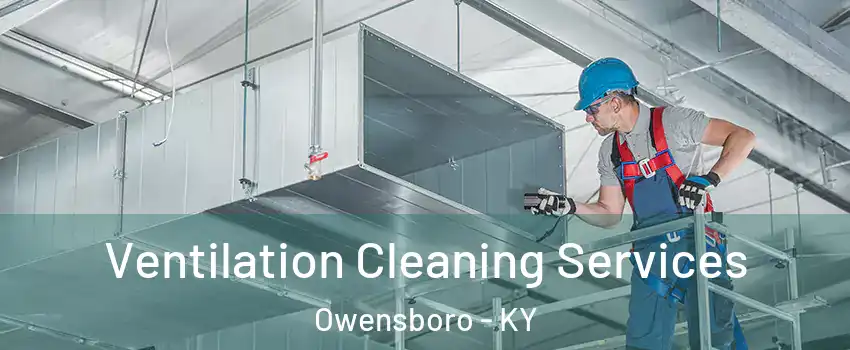  Ventilation Cleaning Services Owensboro - KY